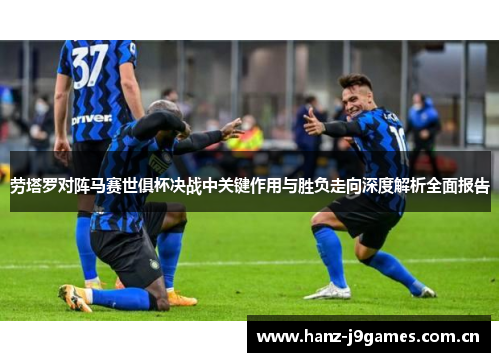劳塔罗对阵马赛世俱杯决战中关键作用与胜负走向深度解析全面报告