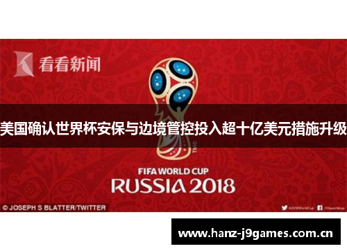 美国确认世界杯安保与边境管控投入超十亿美元措施升级 美国确认世界杯安保与边境管控投入超十亿美元措施升级
